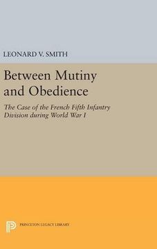 portada Between Mutiny and Obedience: The Case of the French Fifth Infantry Division during World War I (Princeton Legacy Library)