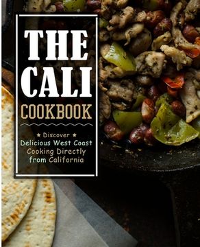 portada The Cali Cookbook: Discover Delicious West Coast Cooking Directly from California (en Inglés)