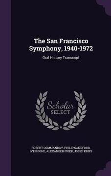 portada The San Francisco Symphony, 1940-1972: Oral History Transcript (en Inglés)