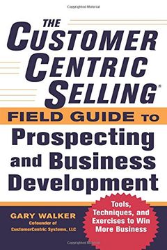 portada The Customercentric Selling(R) Field Guide to Prospecting and Business Development: Techniques, Tools, and Exercises to win More Business (en Inglés)