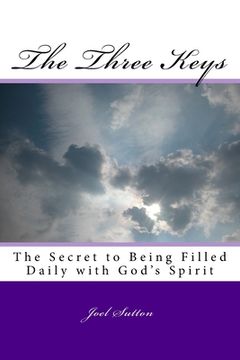 portada The Three Keys: The Secret to Being Filled Daily with God's Spirit (en Inglés)