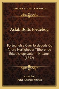 portada Aslak Bolts Jordebog: Fortegnelse Over Jordegods Og Andre Herligheder Tilhorende Erkebiskopsstolen I Nidaros (1852) (en Noruego)