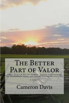 portada The Better Part of Valor: Albert Drury & his 1st Vermont Cavalry at Gettysburg, the Shenandoah Valley, and Beyond during the Civil War