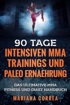 portada 90 TAGE INTENSIVEN MMA TRAININGS Und PALEO ERNAEHRUNG: Das ULTIMATIVE MMA FITNESS UND DIAET HANDBUCH (en Alemán)