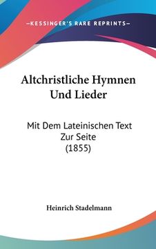 portada Altchristliche Hymnen Und Lieder: Mit Dem Lateinischen Text Zur Seite (1855) (en Alemán)