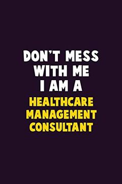portada Don't Mess With me, i am a Healthcare Management Consultant: 6x9 Career Pride 120 Pages Writing Nots (en Inglés)