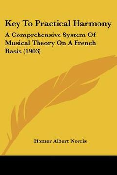 portada key to practical harmony: a comprehensive system of musical theory on a french basis (1903) (en Inglés)