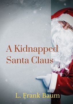 portada A kidnapped Santa Claus: A Christmas-themed short story written by L. Frank Baum, the creator of the Land of Oz