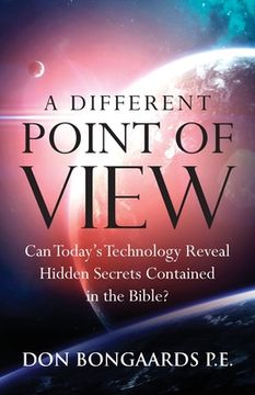 portada A Different Point of View: Can Today's Technology Reveal Hidden Secrets Contained in the Bible? (en Inglés)