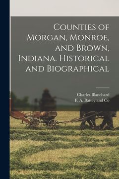 portada Counties of Morgan, Monroe, and Brown, Indiana. Historical and Biographical (in English)