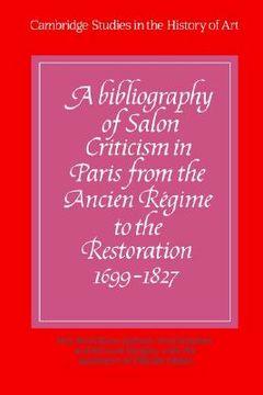portada A Bibliography of Salon Criticism in Paris From the Ancien Régime to the Restoration, 1699-1827: Volume 1: V. 1 (Cambridge Studies in the History of Art) 