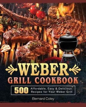 portada Weber Grill Cookbook: 500 Affordable, Easy & Delicious Recipes for Your Weber Grill (en Inglés)