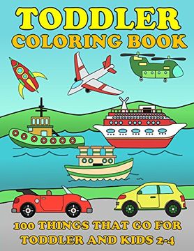 portada Toddle Coloring Books: 100 Things That go: Airplane, Buses, Cars, Trains, Ships, Jet, fun Vehicles Coloring Book for Toddles & Kids 2-4 Preschool Early Learning 