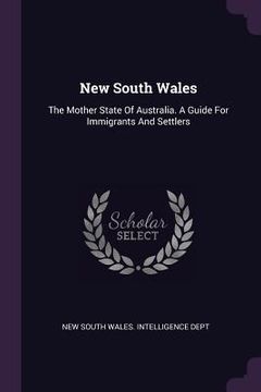 portada New South Wales: The Mother State Of Australia. A Guide For Immigrants And Settlers (en Inglés)