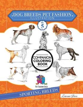 portada Dog Breeds Pet Fashion Illustration Encyclopedia Coloring Companion Book: Volume 5 Sporting Breeds (in English)