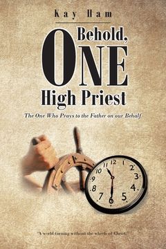 portada Behold, One High Priest: The One Who Prays to the Father on our Behalf (en Inglés)