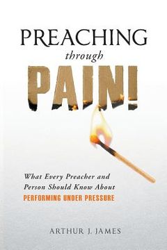 portada Preaching Through Pain: What Every Preacher and Person Should Know About Performing Under Pressure (in English)