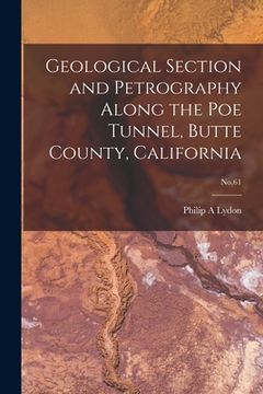 portada Geological Section and Petrography Along the Poe Tunnel, Butte County, California; No.61 (en Inglés)