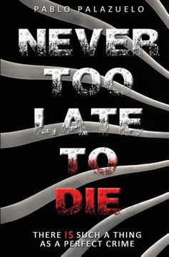 portada Never Too Late to Die: There Is Such a Thing as a Perfect Crime