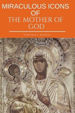 portada Miraculous Icons Of The Mother Of God.: The Christian Book with Images and Miracles of Our Lady. (en Inglés)