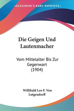 portada Die Geigen Und Lautenmacher: Vom Mittelalter Bis Zur Gegenwart (1904) (in German)