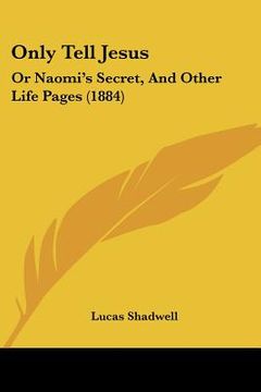 portada only tell jesus: or naomi's secret, and other life pages (1884)