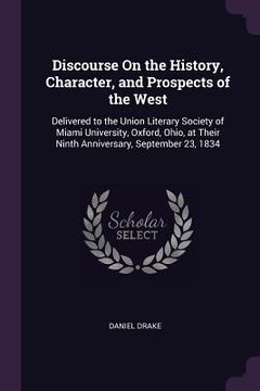 portada Discourse On the History, Character, and Prospects of the West: Delivered to the Union Literary Society of Miami University, Oxford, Ohio, at Their Ni