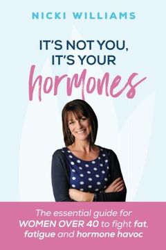 portada It's Not You, It's Your Hormones: The essential guide for women over 40 to fight fat, fatigue and hormone havoc 