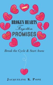 portada Broken Hearts Forgotten Promises: Break the Cycle & Start Anew (en Inglés)