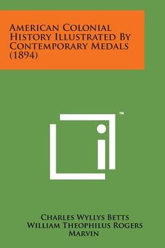 portada American Colonial History Illustrated by Contemporary Medals (1894) (en Inglés)