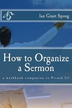 portada How to Organize a Sermon: a workbook companion to Preach It! (in English)
