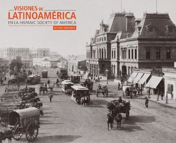 portada Visiones de Latinoamérica en la Hispanic Society of America: Vistas Urbanas (in Spanish)