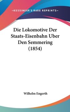 portada Die Lokomotive Der Staats-Eisenbahn Uber Den Semmering (1854) (en Alemán)