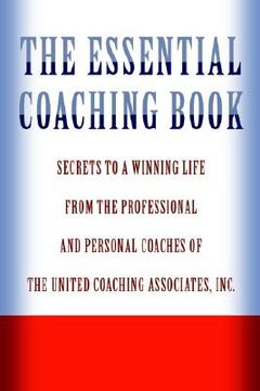 portada the essential coaching book: secrets to a winning life from the professional and personal coaches of the united coaching associates (en Inglés)