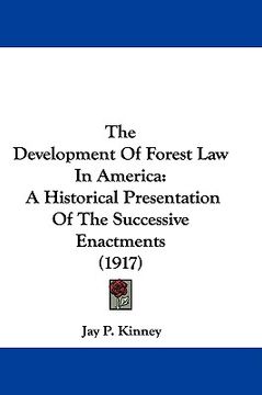 portada the development of forest law in america: a historical presentation of the successive enactments (1917)