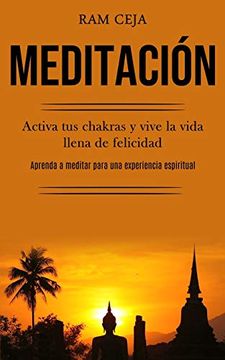 portada Meditación: Activa tus Chakras y Vive la Vida Llena de Felicidad (Aprenda a Meditar Para una Experiencia Espiritual)