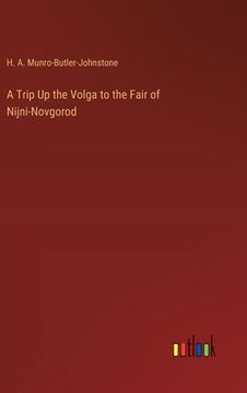 portada A Trip Up the Volga to the Fair of Nijni-Novgorod (en Inglés)