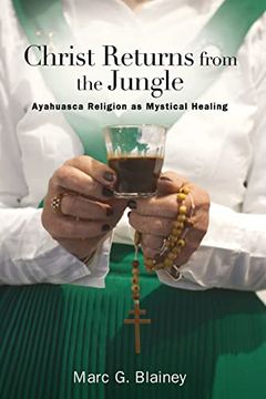 portada Christ Returns From the Jungle: Ayahuasca Religion as Mystical Healing (Suny Series in Transpersonal and Humanistic Psychology) 