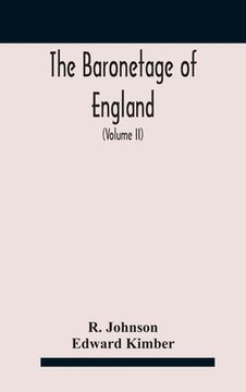 portada The baronetage of England, containing a genealogical and historical account of all the English baronets now existing, with their descents, marriages,