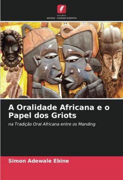 portada A Oralidade Africana e o Papel dos Griots: Na Tradição Oral Africana Entre os Manding