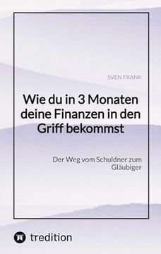 portada Wie du in 3 Monaten Deine Finanzen in den Griff Bekommst: Der weg vom Schuldner zum Gläubiger (in German)