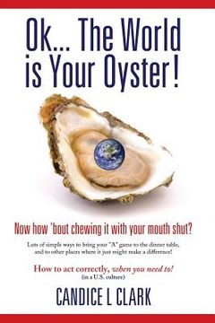 portada Ok... the World is Your Oyster! Now How 'bout Chewing it With Your Mouth Shut? (en Inglés)