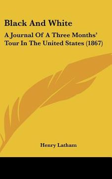 portada black and white: a journal of a three months' tour in the united states (1867) (en Inglés)