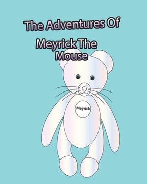 portada The Adventures Of Meyrick The Mouse: A Story Book For Young Children Based On The Adventures Of A Little Mouse Named Meyrick. There Is A Coloring Book (en Inglés)