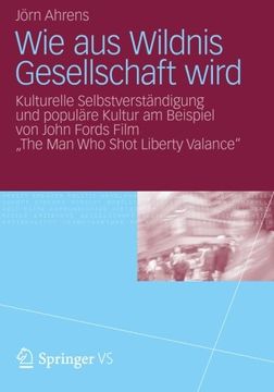 portada Wie aus Wildnis Gesellschaft Wird: Kulturelle Selbstverstandigung und Populare Kultur am Beispiel von John Fords Film "The man who Shot Liberty Valanc (en Alemán)