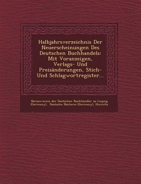 portada Halbjahrsverzeichnis Der Neuerscheinungen Des Deutschen Buchhandels: Mit Voranzeigen, Verlags- Und Preisänderungen, Stich- Und Schlagwortregister... (en Alemán)