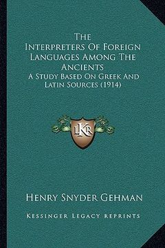 portada the interpreters of foreign languages among the ancients: a study based on greek and latin sources (1914) (en Inglés)