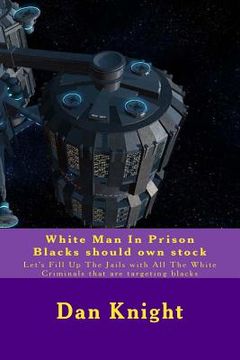portada White Man In Prison Blacks should own stock: Let's Fill Up The Jails with All The White Criminals that are targeting blacks (en Inglés)