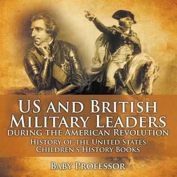 portada US and British Military Leaders during the American Revolution - History of the United States Children's History Books (en Inglés)