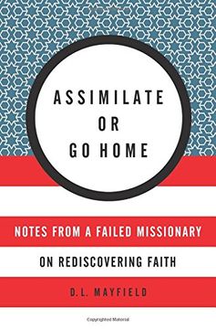 portada Assimilate or Go Home: Notes from a Failed Missionary on Rediscovering Faith (en Inglés)